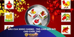 Bầu Cua Sodo Casino - Trò Chơi Đổi Đời Cho Cược Thủ
