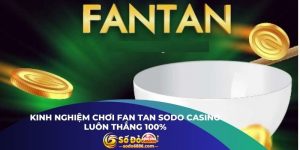 Kinh Nghiệm Chơi Fan Tan Sodo Casino Luôn Thắng 100%