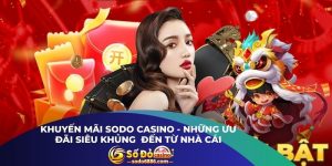 Khuyến Mãi Sodo Casino - Những Ưu Đãi Siêu Khủng  Đến Từ Nhà Cái