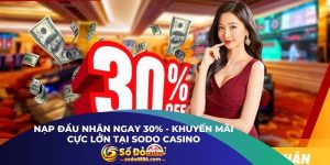 Nạp Đầu Nhận Ngay 30% - Khuyến Mãi Cực Lớn Tại Sodo Casino