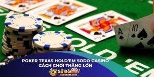 Poker Texas Hold’em Sodo Casino Cách Chơi Thắng Lớn